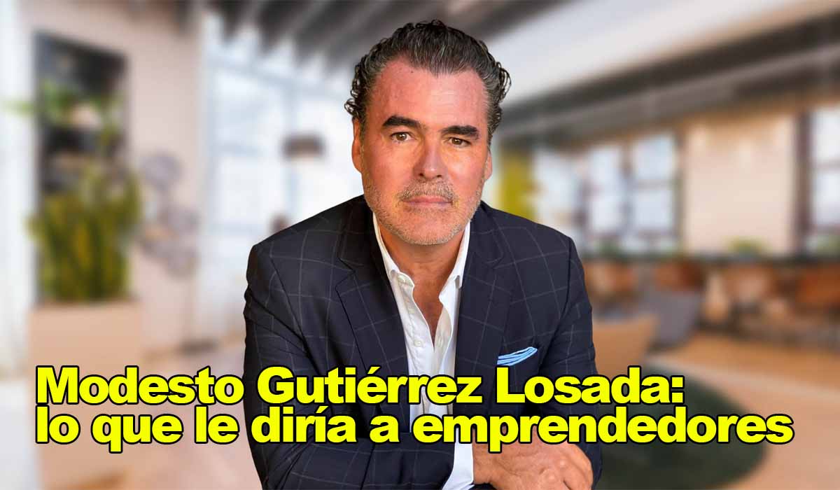 Modesto Gutiérrez Losada: Lo que le diría a los emprendedores